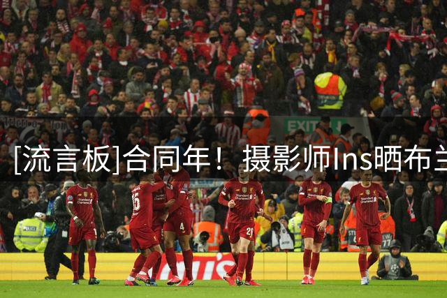 [流言板]合同年！摄影师Ins晒布兰丁-波杰姆斯基的训练照与球迷分享
